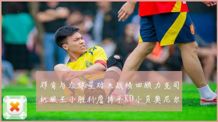 邓肯与众球星对决战绩回顾力克司机狼王小胜科詹持平KD小负奥尼尔